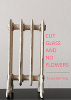 Cut Glass and No Flowers | Tessa Berring