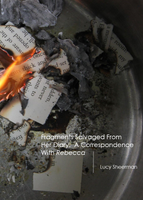 Fragments Salvaged From Her Diary : A Correspondence with Rebecca | Lucy Sheerman