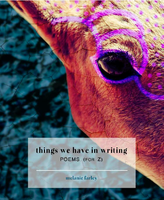 things we have in writing: POEMS (for Z)   |  melanie farley
