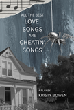 all the best love songs are cheatin' songs | a play by Kristy Bowen