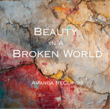 Beauty in A Broken World | Amanda ReCupido