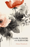 Dark Flowers and Survivors | Diana Woodcock