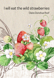 I will eat the wild strawberries | Claire Donohue Roof