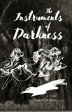 The Instruments of Darkness | A Play By Kristy Bowen