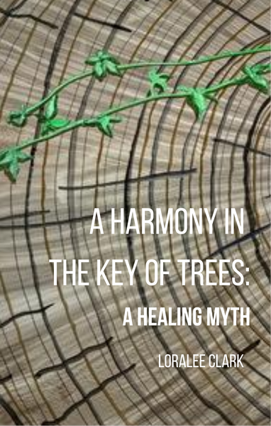 A Harmony in the Key of Trees: A Healing Myth | Loralee Clark
