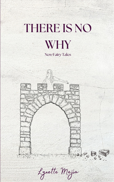 There is No Why: New Fairytales | Lynette Mejía