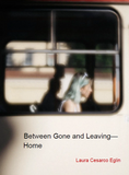 Between Gone and Leaving--Home | Laura Cesarco Eglin
