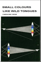 Small Colours Like Wild Tongues / Caroline Crew