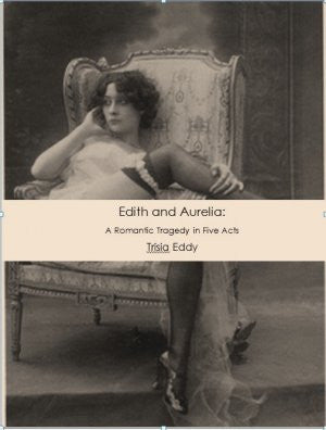 Edith & Aurelia: A Romantic Tragedy in Five Acts / Trisia Eddy