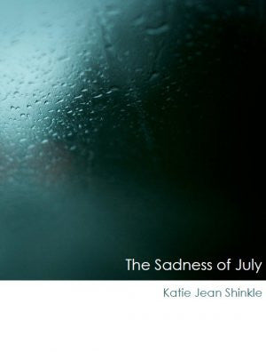 The Sadness of July / Katie Jean Shinkle