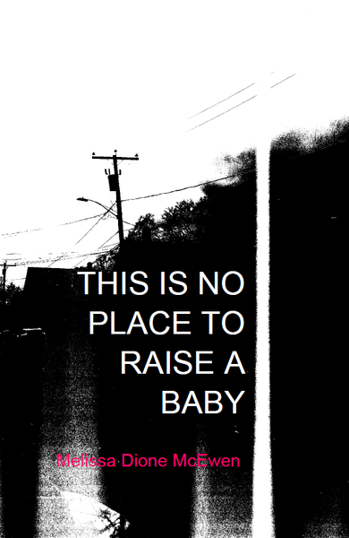 This Is No Place To Raise A Baby | Melissa Dione McEwen