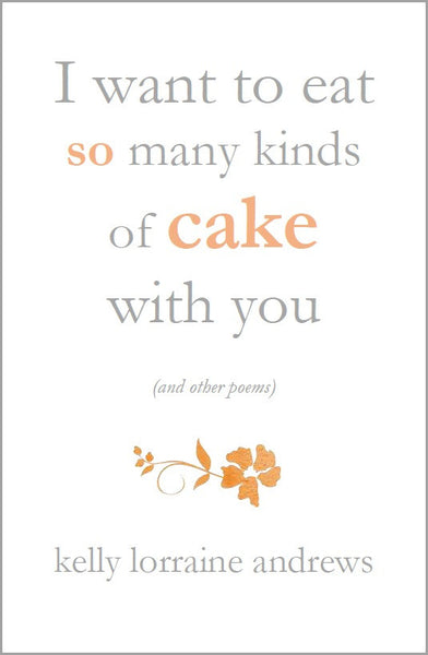 I want to eat so many kinds of cake with you | Kelly Lorraine Andrews