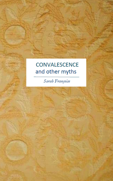 CONVALESCENCE and other myths   |  Sarah Françoise