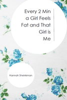 Every 2 Min a Girl Feels Fat and That Girl is Me |  Hannah Sheinkman