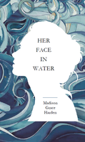 Her Face in Water | Madison Grace Harden