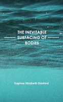 The Inevitable Surfacing of Bodies |  Daphne Elizabeth Stanford