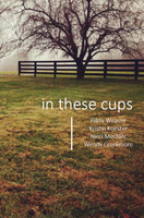 in these cups | Hilda Weaver,  Kristin Koester,  Nicci Mechler,  & Wendy Creekmore
