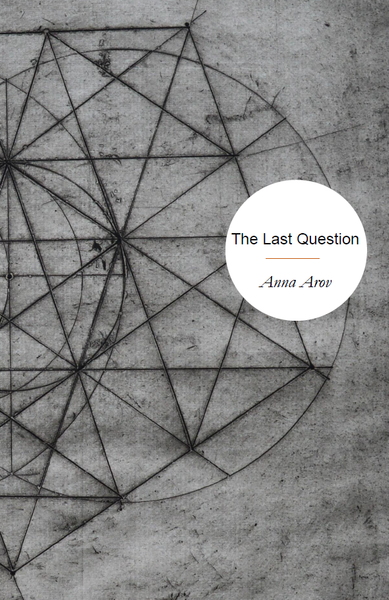 The Last Question | Anna Arov