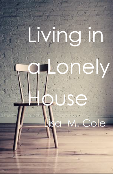 Living in A Lonely House / Lisa M Cole