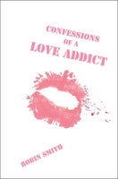 Confessions of A Love Addict | Robin Smith