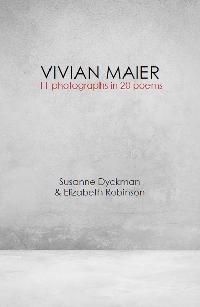 Vivian Maier:  11 photographs in 20 poems | Susanne Dyckman & Elizabeth Robinson