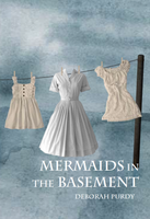 Mermaids in the Basement |  Deborah Purdy