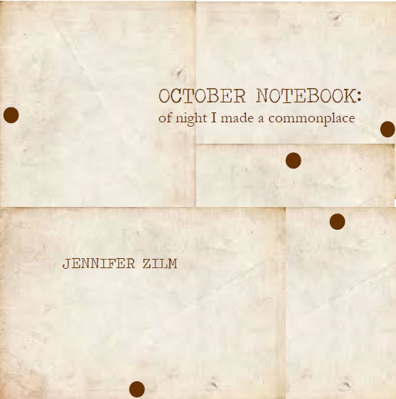 October Notebook:  of night I made a commonplace / Jennifer Zilm