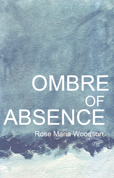 The Ombre of Absence  | Rose Maria Woodson