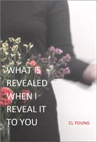 What Is Revealed When I Reveal It To You | CL Young