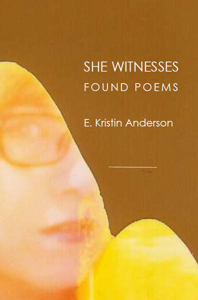 She Witnesses:  Found Poems  |  E. Kristin Anderson