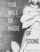 You Will Be Made of Stone |  Isabel Sobral Campos