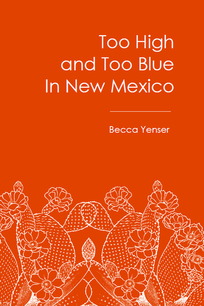 Too High and Too Blue in New Mexico |  Becca Yenser